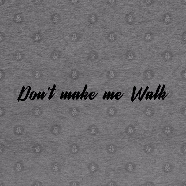 Dont make me walk by ShirtyLife